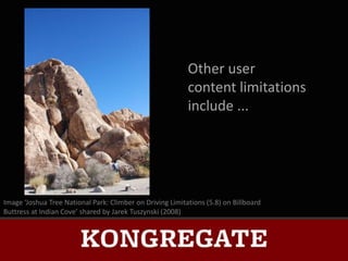 Other user
                                                           content limitations
                                                           include ...




Image ‘Joshua Tree National Park: Climber on Driving Limitations (5.8) on Billboard
Buttress at Indian Cove’ shared by Jarek Tuszynski (2008)
 