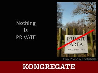 Nothing
   is
PRIVATE


          Image ‘Private’ by synx508 (2009)
 