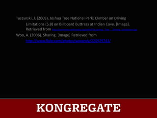 Tuszynski, J. (2008). Joshua Tree National Park: Climber on Driving
     Limitations (5.8) on Billboard Buttress at Indian Cove. [Image].
     Retrieved from http://commons.wikimedia.org/wiki/File:Joshua_Tree_-_Driving_Limitations.jpg
Woo, A. (2006). Sharing. [Image] Retrieved from
       http://www.flickr.com/photos/wooandy/220929743/
 