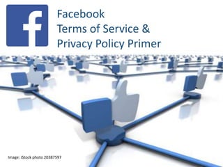 Facebook
Terms of Service &
Privacy Policy Primer

Image: iStock photo 20387597

 