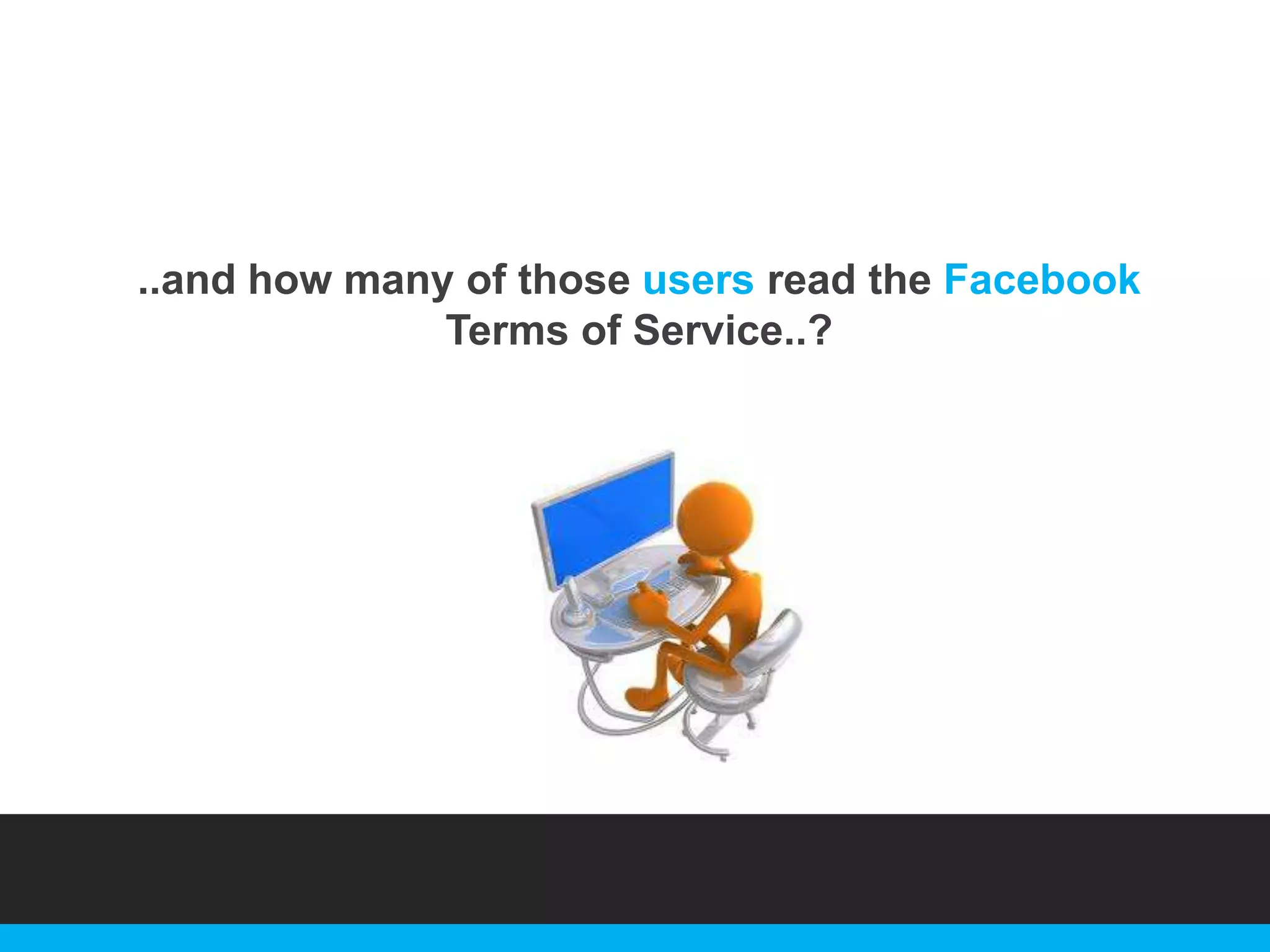 ..and how many of those users read the Facebook
Terms of Service..?

 