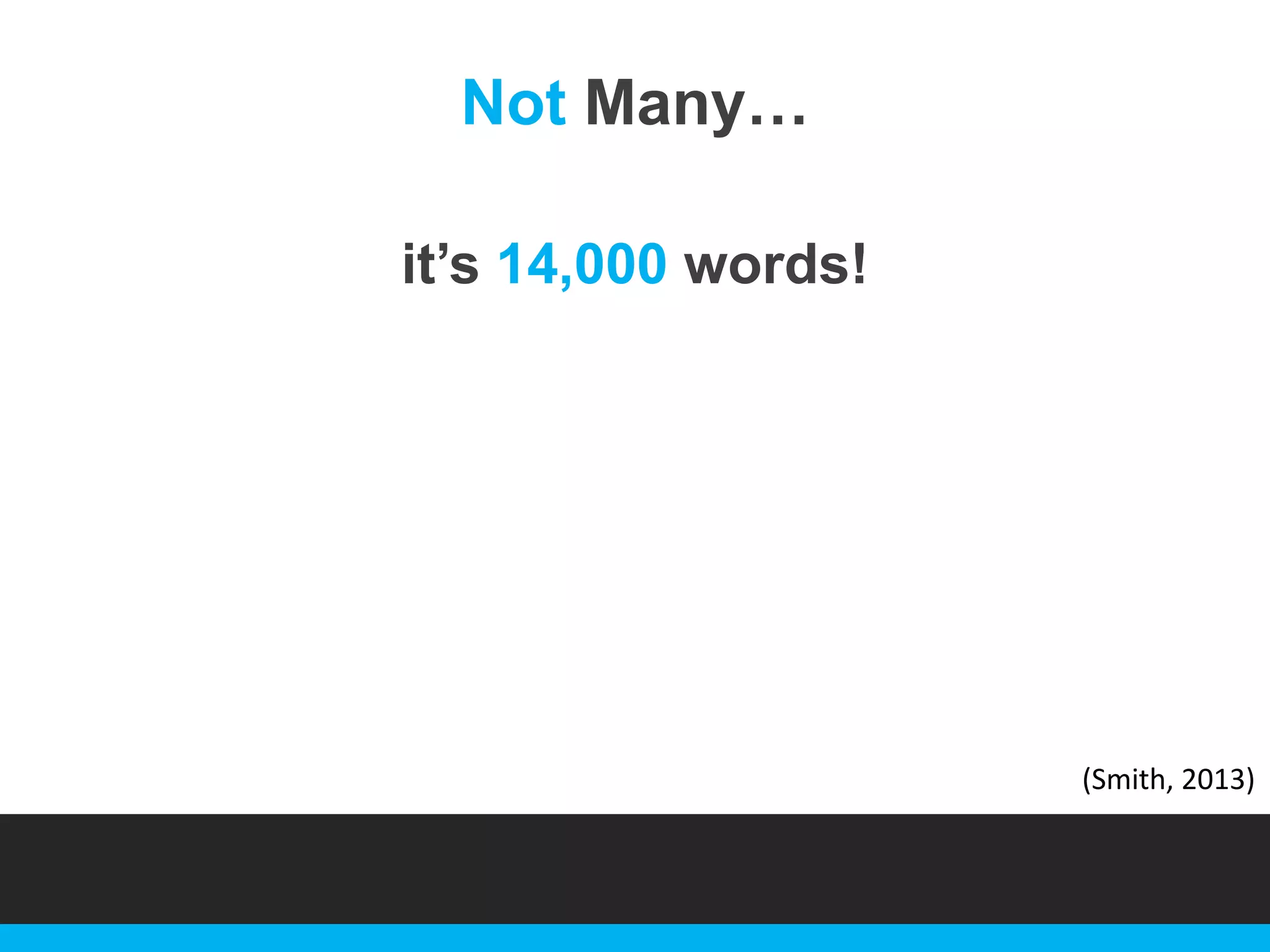 Not Many…
it‟s 14,000 words!

(Smith, 2013)

 
