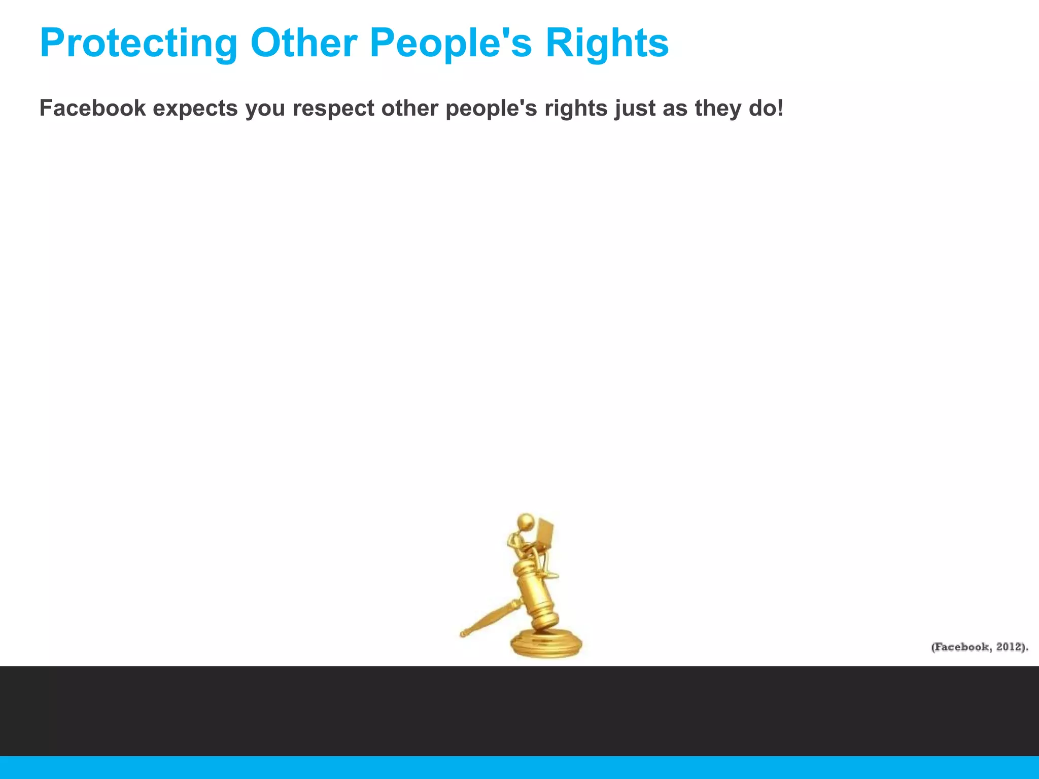 Protecting Other People's Rights
Facebook expects you respect other people's rights just as they do!

 
