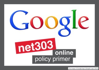 online
policy primer
The image of Google logo (Google Logo, 2010)
net303
 