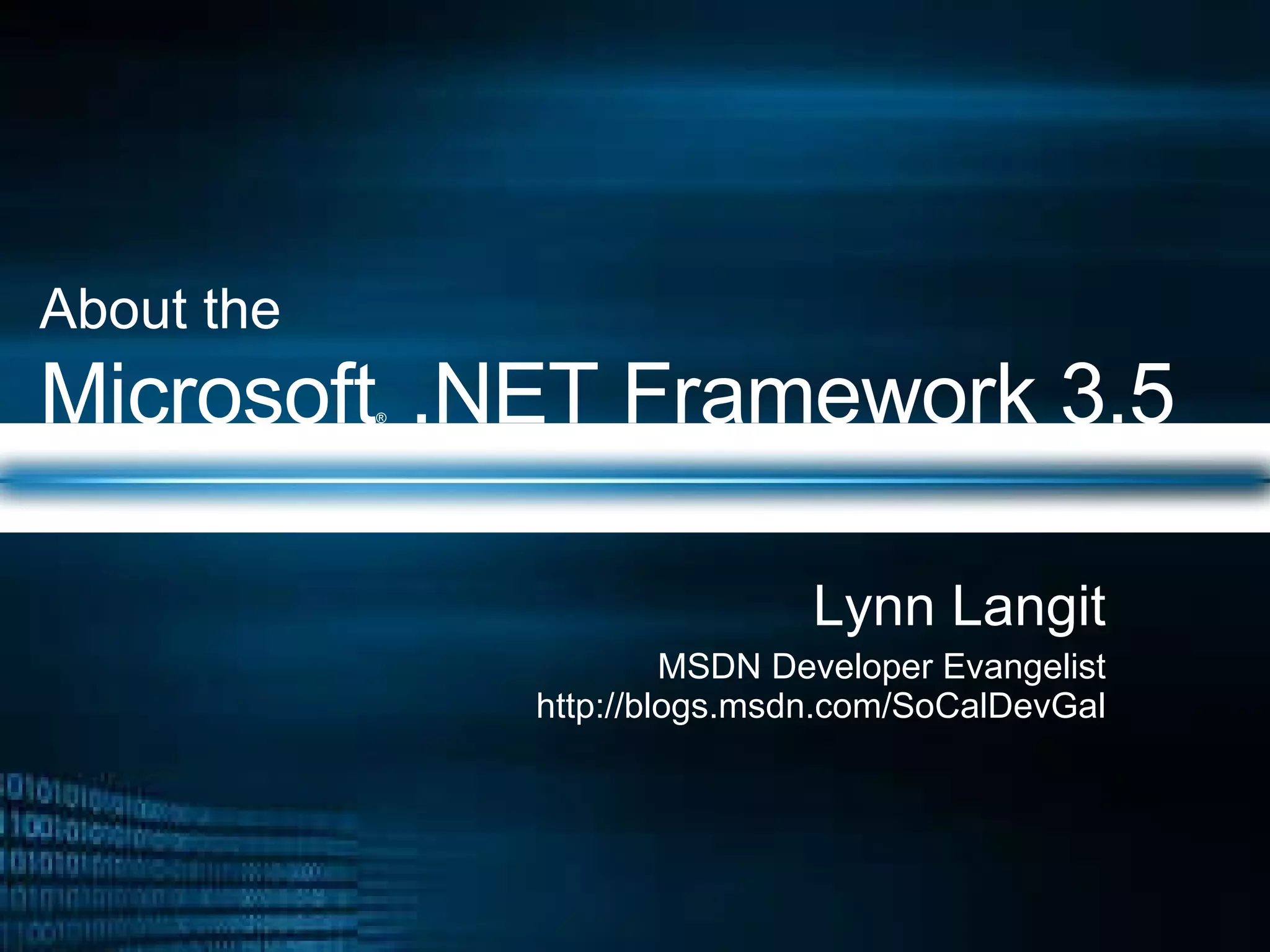 About the   Microsoft ®  .NET Framework 3.5 Lynn Langit MSDN Developer Evangelist http://blogs.msdn.com/SoCalDevGal 