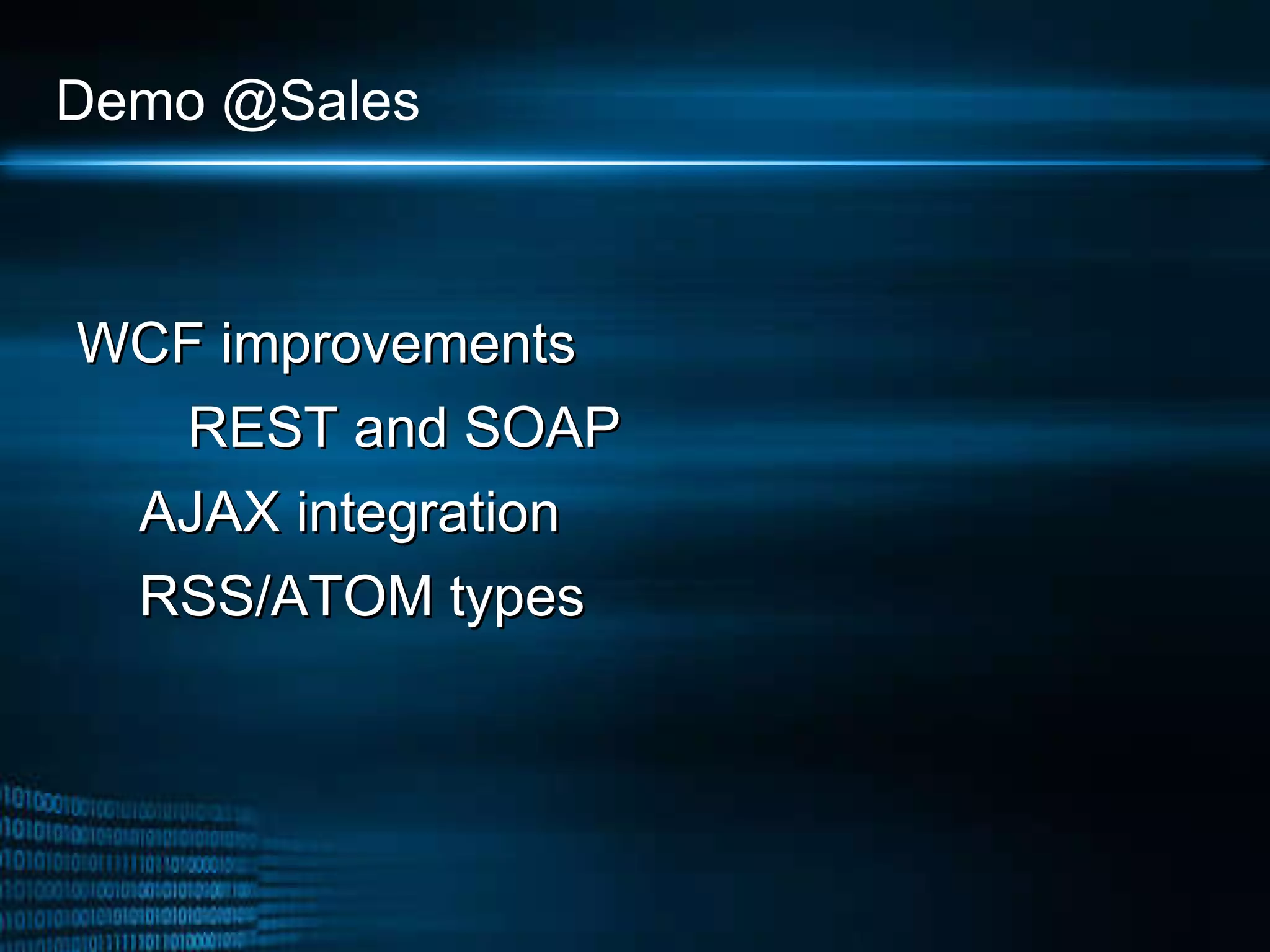 Demo @Sales  WCF improvements REST and SOAP AJAX integration RSS/ATOM types 