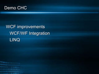Demo CHC  WCF improvements WCF/WF Integration LINQ 