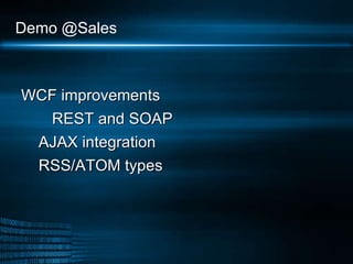 Demo @Sales  WCF improvements REST and SOAP AJAX integration RSS/ATOM types 