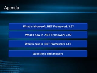 Agenda What’s new in .NET Framework 3.5? What is Microsoft .NET Framework 3.5? Questions and answers What’s new in .NET Fr...