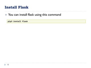 Install Flask
13
 You can install flask using this command
pip3 install Flask
 