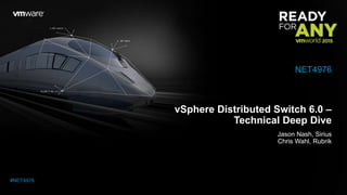 vSphere Distributed Switch 6.0 –
Technical Deep Dive
Jason Nash, Sirius
Chris Wahl, Rubrik
NET4976
#NET4976
 
