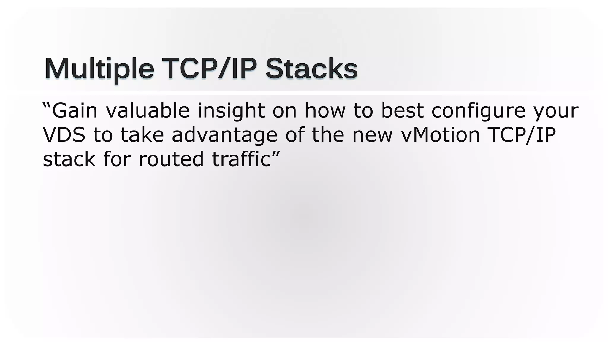 “Gain valuable insight on how to best configure your
VDS to take advantage of the new vMotion TCP/IP
stack for routed traffic”
 