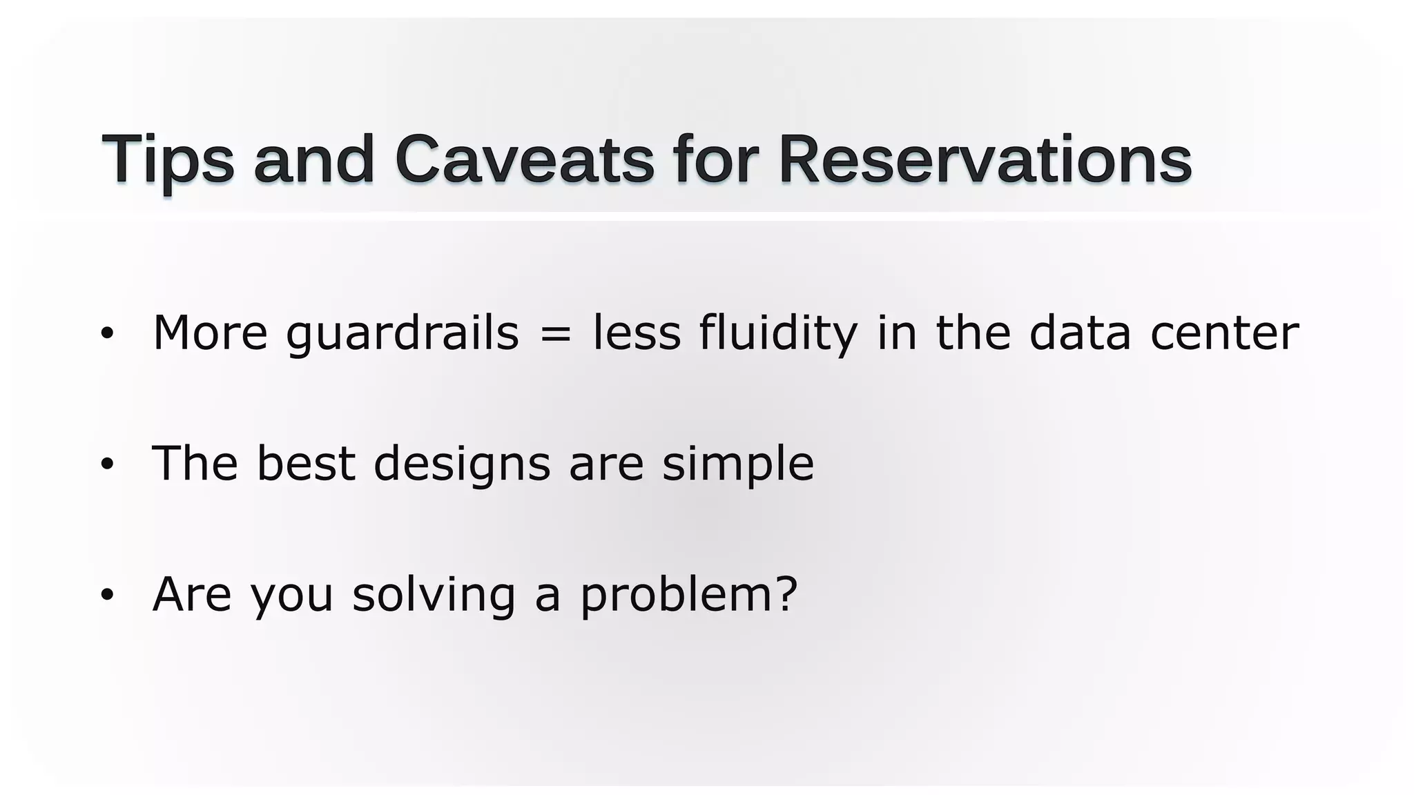 • More guardrails = less fluidity in the data center
• The best designs are simple
• Are you solving a problem?
 