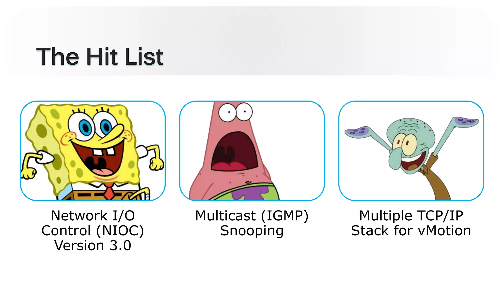 Network I/O
Control (NIOC)
Version 3.0
Multicast (IGMP)
Snooping
Multiple TCP/IP
Stack for vMotion
 