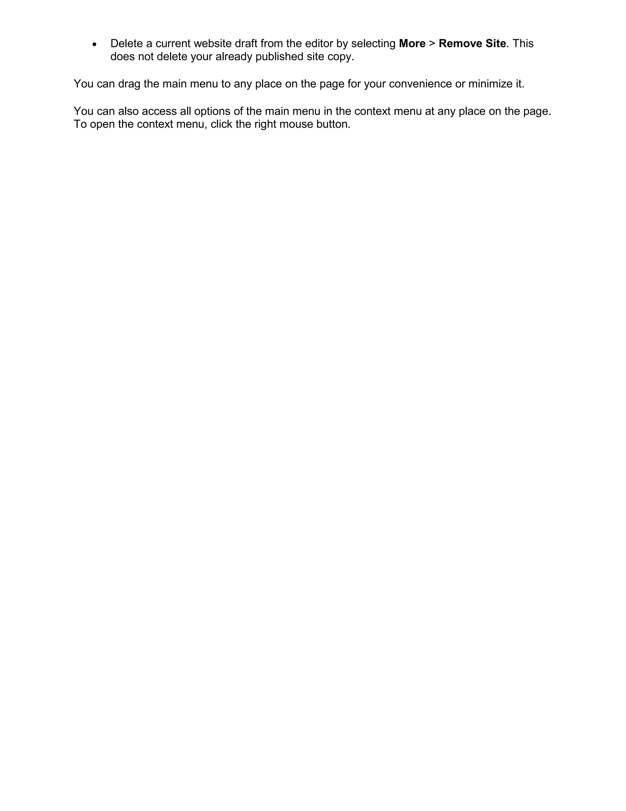 • Delete a current website draft from the editor by selecting More > Remove Site. This
does not delete your already published site copy.
You can drag the main menu to any place on the page for your convenience or minimize it.
You can also access all options of the main menu in the context menu at any place on the page.
To open the context menu, click the right mouse button.
 