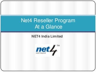 Net4 Reseller Program
     At a Glance
    NET4 India Limited
 