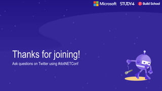 Thanks for joining!
Ask questions on Twitter using #dotNETConf
 
