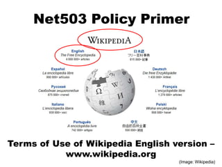 Net503 Policy Primer




Terms of Use of Wikipedia English version –
           www.wikipedia.org
                                   (Image: Wikipedia)
 