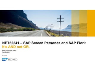 EXTERNAL
Peter Spielvogel, SAP
TechEd 2017
NET52541 – SAP Screen Personas and SAP Fiori:
It’s AND not OR.
 