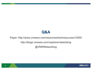 43
Q&A
Paper: http://www.vmware.com/resources/techresources/10250
http://blogs.vmware.com/vsphere/networking
@VMWNetworking
 