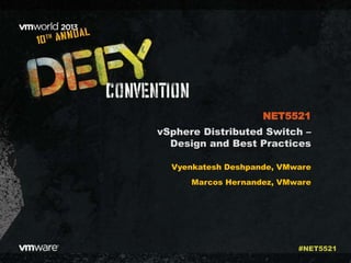 vSphere Distributed Switch –
Design and Best Practices
Vyenkatesh Deshpande, VMware
Marcos Hernandez, VMware
NET5521
#NET5521
 