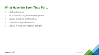 What Have We Seen Thus Far ..
1. NSX architecture
2. An on-demand application deployment
3. Logical switching configuration
4. Understand logical networks
5. Logical routing and possible designs
CONFIDENTIAL 32
 