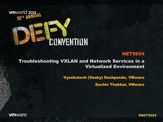 Troubleshooting VXLAN and Network Services in a
Virtualized Environment
Vyenkatesh (Venky) Deshpande, VMware
Sachin Thakkar, VMware
NET5654
#NET5654
 