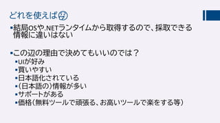 どれを使えば🤔🤔
結局OSや.NETランタイムから取得するので、採取できる
情報に違いはない
この辺の理由で決めてもいいのでは？
UIが好み
買いやすい
日本語化されている
（日本語の）情報が多い
サポートがある
価格（無料ツールで頑張る、お高いツールで楽をする等）
 