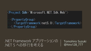 .NET Framework アプリケーションの
.NET 5 への移行を考える
Tomohiro Suzuki
@hiro128_777
 
