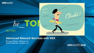 Advanced Network Services with NSX
Romain Decker, VMware, Inc
Dimitri Desmidt, Vmware, Inc
NET7907
#NET7907
 