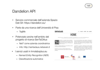 !
Dandelion API
•  Servizio commerciale dell’azienda Spazio
Dati Srl: https://dandelion.eu/
•  Parte da una ricerca dell’U...