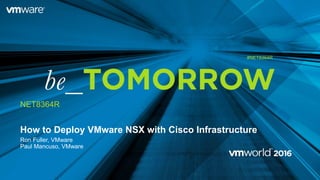 How to Deploy VMware NSX with Cisco Infrastructure
Ron Fuller, VMware
Paul Mancuso, VMware
NET8364R
#NET8364R
 