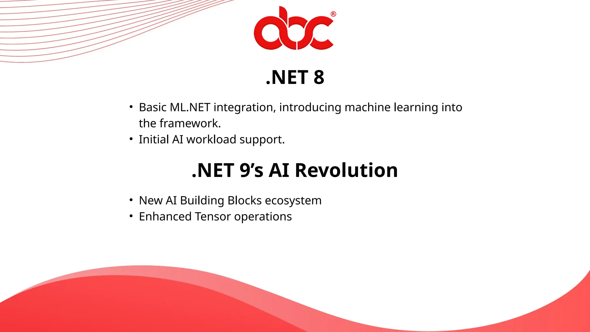 .NET 8
• Basic ML.NET integration, introducing machine learning into
the framework.
• Initial AI workload support.
.NET 9’s AI Revolution
• New AI Building Blocks ecosystem
• Enhanced Tensor operations
 