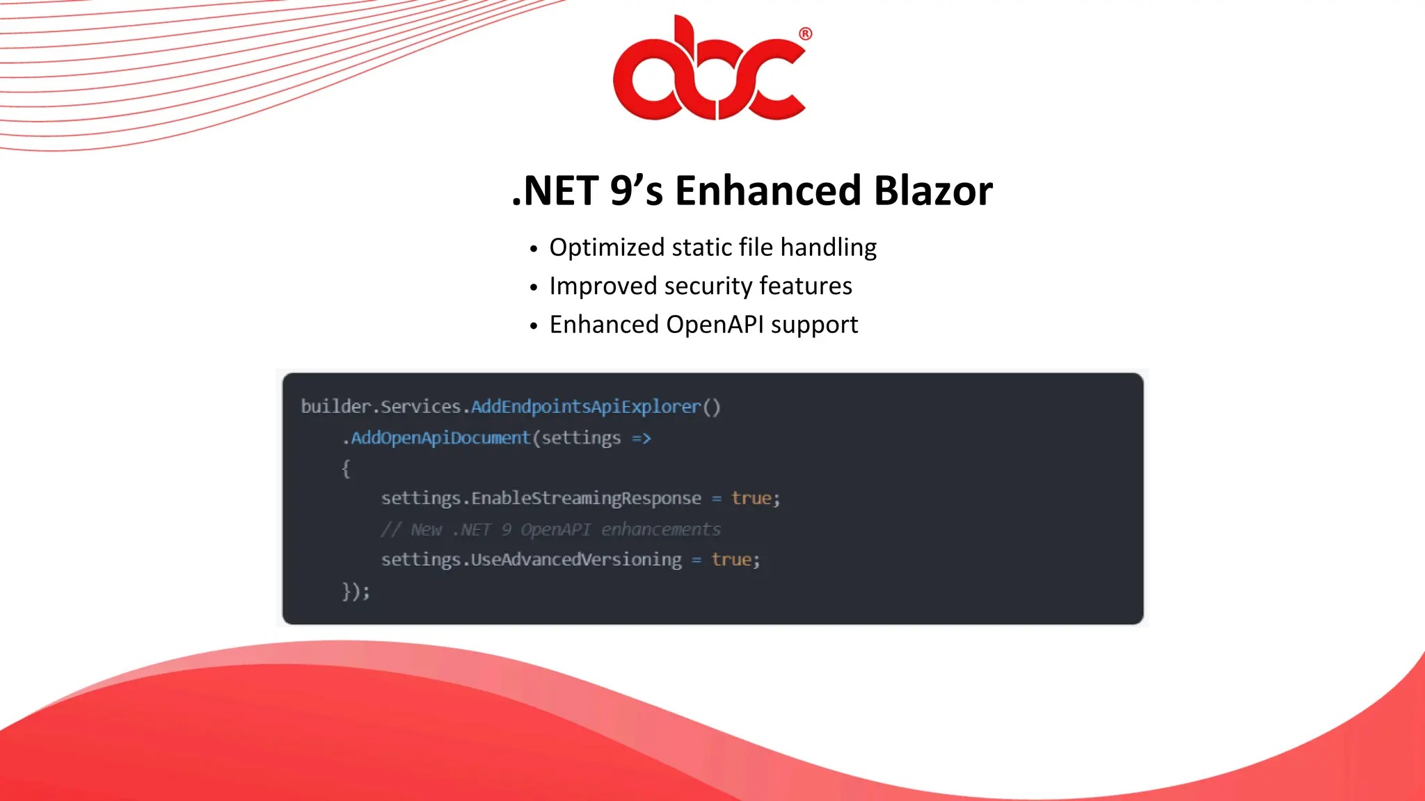 .NET 9’s Enhanced Blazor
Optimized static file handling
Improved security features
Enhanced OpenAPI support
 