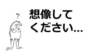 想像して
ください…
 