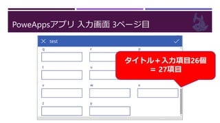 PoweAppsアプリ 入力画面 3ページ目
タイトル＋入力項目26個
＝ 27項目
 
