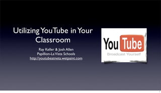Utilizing YouTube in Your
        Classroom
            Ray Keller  Josh Allen
          Papillion-La Vista Schools
     http://youtubeatneta.wetpaint.com




                                         1
 