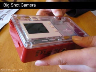 Big Shot Camera
Picture by Eric Langhorst - 2014
 