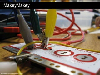 MakeyMakey
Picture by Eric Langhorst - 2014
 