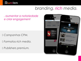 branding. rich media.
 . aumentar a notoriedade
 e criar engagement




 Campanhas CPM.

 Formatos rich media.

 Publishers premium.
 