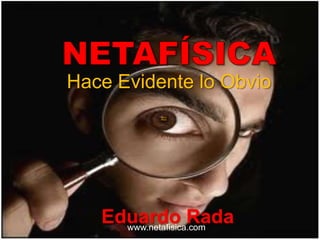 Hace Evidente lo Obvio
           NETA
           FÍSICA




   Eduardo Rada
     www.netafisica.com
 