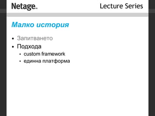 Малко история Запитването Подхода custom framework единна платформа 