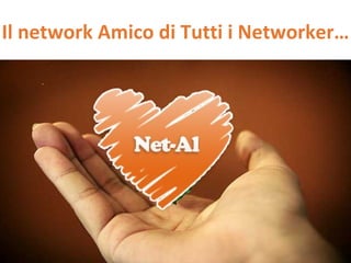 Il network Amico di Tutti i Networker…
 