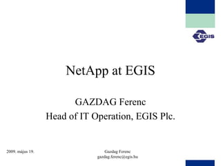NetApp at EGIS GAZDAG Ferenc Head of IT Operation, EGIS Plc. 