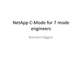 NetApp C-Mode for 7 mode
        engineers
      Brendon Higgins
 