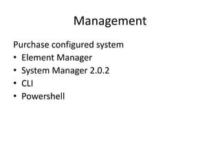 Management
Purchase configured system
• Element Manager
• System Manager 2.0.2
• CLI
• Powershell
 