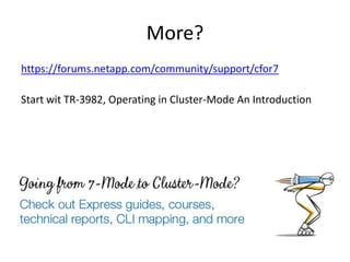 More?
https://forums.netapp.com/community/support/cfor7

Start wit TR-3982, Operating in Cluster-Mode An Introduction
 