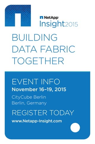 BUILDING
DATA FABRIC
TOGETHER
EVENT INFO
November 16–19, 2015
CityCube Berlin
Berlin, Germany
REGISTER TODAY
www.Netapp-Insight.com
 
