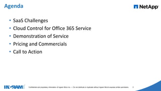 1405002
Confidential and proprietary information of Ingram Micro Inc. — Do not distribute or duplicate without Ingram Micro's express written permission. 2
• SaaS Challenges
• Cloud Control for Office 365 Service
• Demonstration of Service
• Pricing and Commercials
• Call to Action
Agenda
 