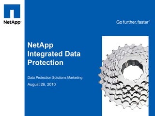 NetApp Integrated Data Protection Data Protection Solutions Marketing August 26, 2010 